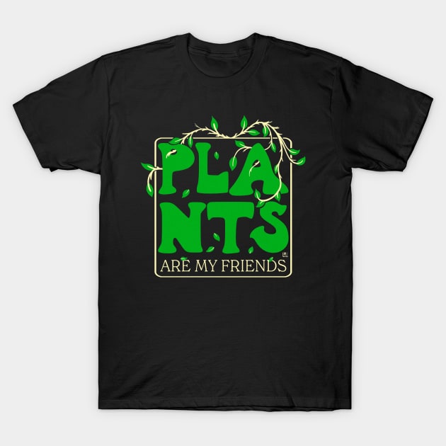 Plants Are My Friends T-Shirt by LoudMouthThreads